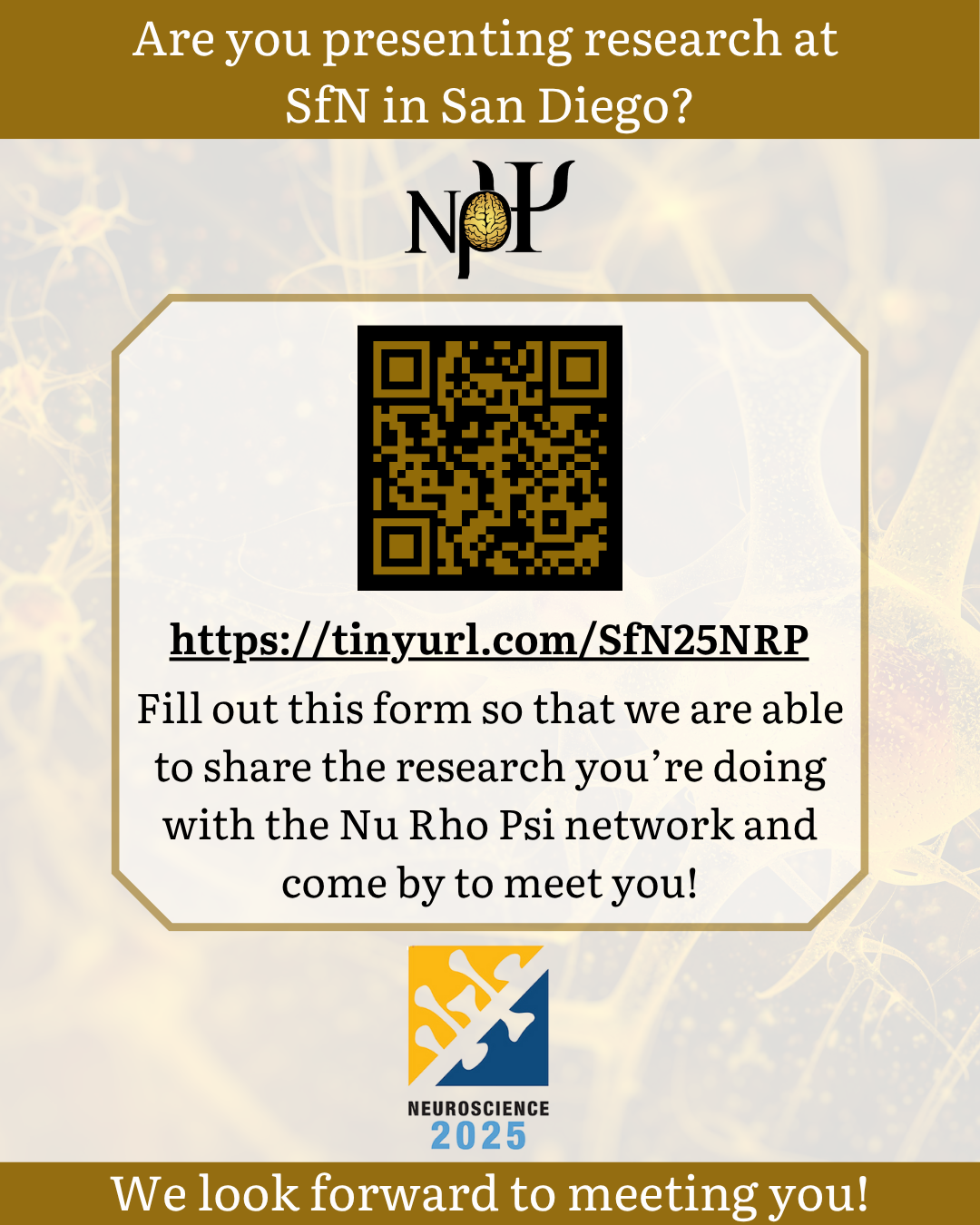 Gold banners at top and bottom. Top banner: "Are you presenting research at SfN in San Diego?" In the center there is a text box, featuring a QR code, link "https://tinyurl.com/SfN25NRP" and the text "Fill out this form so that we are able to share the research you';re doing with the Nu Rho Psi network and come by to meet you!" Above the text box is the Nu Rho Psi logo, and underneath is the SfN 2025 logo. The bottom banner reads "We look forward to meeting you!"