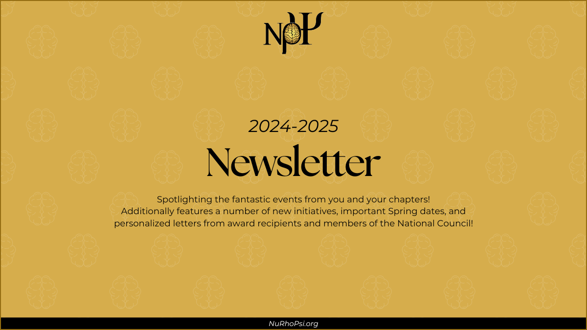 Gold background, Nu Rho Psi insignia in top center. Center has a black text box with text that reads "'24-'25 Newsletter" Underneath text box has subheading that reads "Spotlighting the fantastic events from you and your chapters! Additionally features a number of new initiatives, important Spring dates, and personalized letters from award recipients and members of the National Council!"