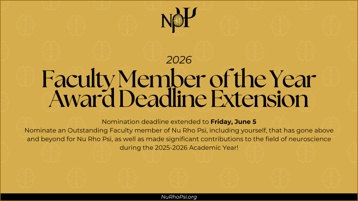 Gold background, Nu Rho Psi crest. 2026 Faculty Member of the Year Award Deadline Extension. Nomination deadline extended to Friday, June 5 Nominate an Outstanding Faculty member of Nu Rho Psi, including yourself, that has gone above and beyond for Nu Rho Psi, as well as made significant contributions to the field of neuroscience during the 2025-2026 Academic Year!